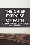 The Chief Exercise of Faith by John Calvin