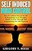 Self Induced Mind Control: How To Achieve Success In Life By Regulating Your Thoughts, Habits, Actions Through Self Programming And Self Hypnosis