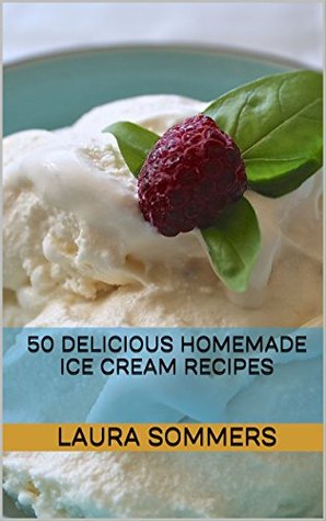 50 Delicious Homemade Ice Cream Recipes (Frozen Treats Book 1)