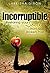 Incorruptible: Restoring Your Soul From A Broken Past