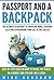 Passport and A Backpack: The Ultimate Blueprint to Traveling More, Spending Less and Experiencing Your Life to the Fullest: STEP-BY-STEP Guide on How to Travel the World on a Budget