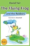 The Flying Frog and the Robbers: A story about friendship and bravery, an adventure for children 9-14 (The Flying Frog series book 1)