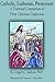 Catholic, Lutheran, Protestant: A Doctrinal Comparison of Three Christian Confessions