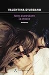 Non aspettare la notte by Valentina D'Urbano