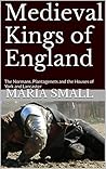 Medieval Kings of England: The Normans, Plantagenets and the Houses of York and Lancaster