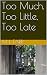 Too Much, Too Little, Too Late by M.L. Farr