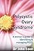 Polycystic Ovary Syndrome: A Woman's Guide to Identifying & Managing PCOS (A Woman's Guide to Identifying and Managing PCOS)