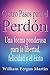 Cuatro Pasos para el Perdón: Una forma ponderosa para la libertad, felicidad y el éxito.
