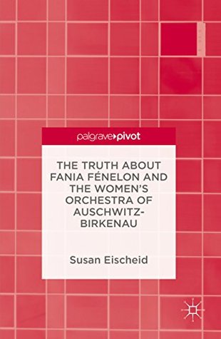 The Truth about Fania Fénelon and the Women’s Orchestra of Auschwitz-Birkenau (Kindle Edition)