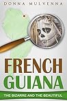 FRENCH GUIANA: The Bizarre and the Beautiful