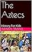 The Aztecs: History For Kids