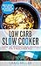 Low Carb: Slow Cooker - Over 100 Inspirational Recipes For A Healthier You (Low Carb Cookbook, Low Carb Diet Cookbook, Low Carb Cookbooks)