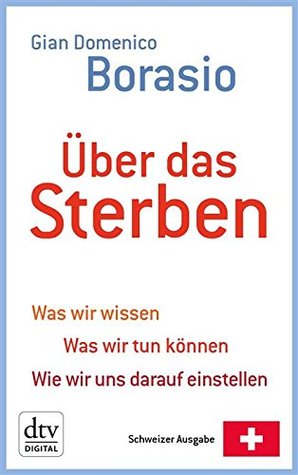 Über das Sterben: Was wir wissen. Was wir tun können. Wie wir uns darauf einstellen (dtv Sachbuch)