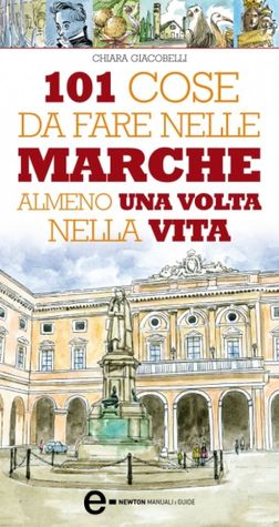 101 Cose Da Fare Nelle Marche Almeno Una Volta Nella Vita By Chiara Giacobelli