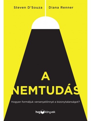 A nemtudás - Hogyan formáljuk versenyelőnnyé a bizonytalanságot?