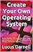 Create Your Own Operating System: Build, deploy, and test your very own operating systems for the Internet of Things and other devices