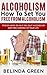 Alcoholism: How To Set You Free From Alcoholism (Alcoholism, Alcoholism Recovery, Eliminate Alcohol Addition, Alcohol Abuse Treatment)