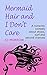Mermaid Hair and I Don't Care by C.J. Morrow Mermaid Hair and I Don't Care by C.J. Morrow