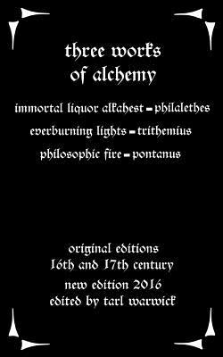 Three Works on Alchemy: The Immortal Liquor Alkahest, Everburning Lights, and Philosophic Fire (Paperback)