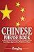 Chinese Phrase Book: Learn Chinese Quick and Easy With Chinese Phrases (Chinese Phrasebook, Learn Chinese, Learn Mandarin)