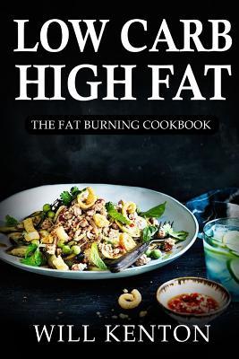 Low Carb High Fat: The Fat Burning Cookbook: with over 200+ Delicious Recipes & One Full Month Meal Plan (The LCHF Weight Loss Cookbook©, Low Carb)
