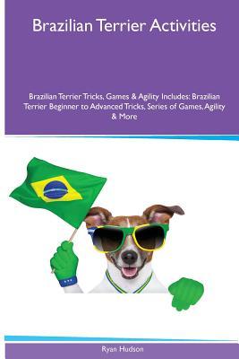 Brazilian Terrier Activities Brazilian Terrier Tricks, Games & Agility. Includes: Brazilian Terrier Beginner to Advanced Tricks, Series of Games, Agility and More