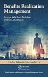 Benefits Realization Management: Strategic Value from Portfolios, Programs, and Projects (Best Practices in Portfolio, Program, and Project Management)