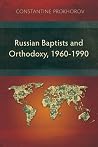 Russian Baptists and Orthodoxy, 1960-1990: A Comparative Study of Theology, Liturgy, and Traditions (Studies in Christian History) Russian Baptists and Orthodoxy, 1960-1990: A Comparative Study of Theology, Liturgy, and Traditions (Studies in Christian History)