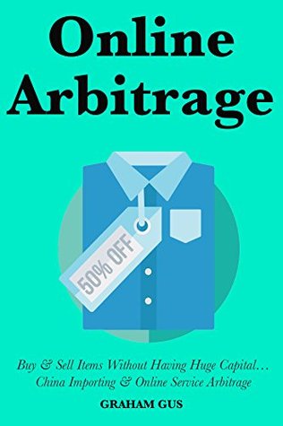Online Arbitrage: Buy & Sell Items Without Having Huge Capital… China Importing & Online Service Arbitrage
