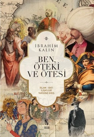 Ben, Öteki Ve Ötesi (İslam - Batı İlişkileri Tarihine Giriş)