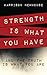 Strength Is What You Have: And the Truth Is What You Are