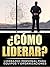 ¿Como Liderar?: Liderazgo personal para equipos y organizaciones (Spanish Edition)