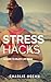 Stress Hacks: A Guide to En...