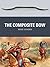 The Composite Bow by Mike Loades The Composite Bow by Mike Loades