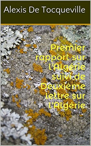 Premier rapport sur l'Algérie suivi de Deuxième lettre sur l'Algérie (French Edition)