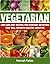 Vegetarian: Low Carb Diet Recipes for Everyday Nutrition That Will Promote Healthy Lifestyle (This Beginners Cookbook Includes Quick & Easy but Delicious Low Fat Meal Plan)