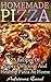 Homemade Pizza: 25 Recipes Of Super-Delicious And Healthy Pizza At Home: (Cooking Books, Pizza Making For Dummies, My Pizza) (Pizza Bible)
