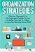 Organization Strategies - Effective Strategies For Disorganized People to Live A Clutter-Free Life in 7 Days or Less And Become Stress FREE