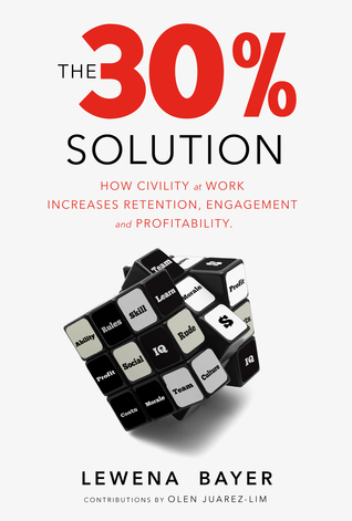 The 30% Solution: How Civility at Work Increases Retention, Engagement and Profitability