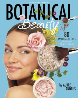 Botanical Beauty: 80 Essential Recipes for Natural Spa Products