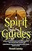 Spirit Guides: Learn How to Contact and Communicate with Your Spirit Guides! (Spirit Guides, Spirit Guide, Medium, Spirit World, Spirit Helpers, Afterlife, Channel)