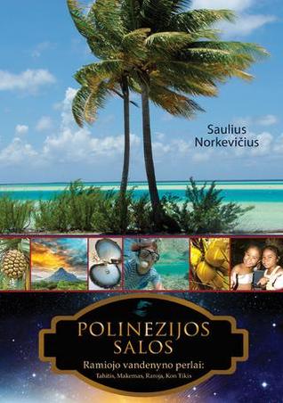 Polinezijos salos. Ramiojo vandenyno perlai: Tahitis, Makemas, Raroja, Kon Tikis (Paperback)