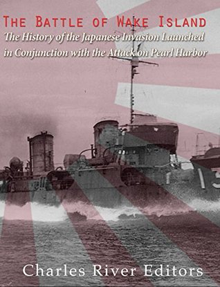 The Battle of Wake Island: The History of the Japanese Invasion Launched in Conjunction with the Attack on Pearl Harbor (Kindle Edition)
