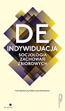 Deindywiduacja. Socjologia zachowań zbiorowych