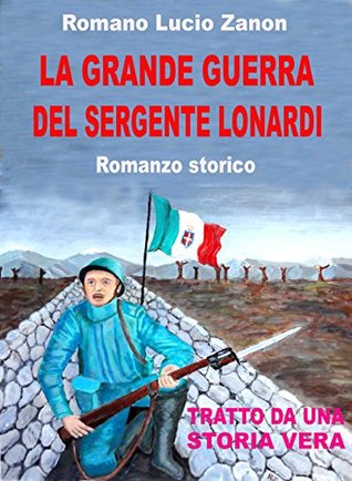 La grande guerra del sergente Lonardi: tratto da una storia vera (Italian Edition)