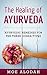 The Healing of Ayurveda: Ayurvedic Remedies for the Three Dosha Types