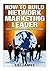 Network Marketing: How To Build Network Marketing Leader Step By Step From Newbi (Network marketing online, Go pro, network marketing business, first ... marketing, home base business , MLM Book 1)
