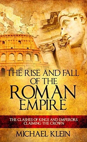 The Rise and Fall of The Roman Empire: The Clashes of Kings and Emperors Claiming The Crown (Kindle Edition)
