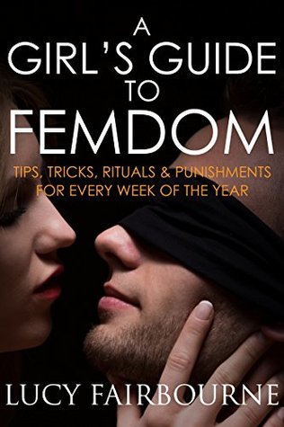 A Girl's Guide to Femdom: Tips, Tricks, Rituals and Punishments for Every Week of the Year