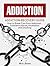Addiction: Addiction Recovery Guide: How to Break Free from Addiction - Substance Abuse, Alcoholism and Smoking (Stop Addiction, Recovery, Drug Addiction, Quit Smoking, Quit Alcohol)